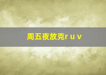 周五夜放克r u v